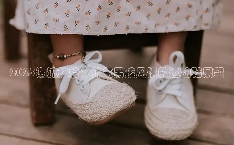 lw乐玩平台赛富乐斯2025潮流趋势：帅气男孩风格的运动鞋展望