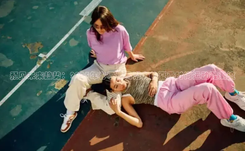 预见未来趋势：2025年春季最具潜力的夏季时尚运动鞋潮流