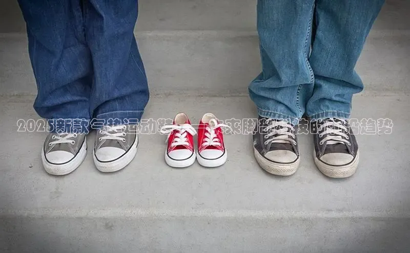 2025新款气垫运动鞋——未来脚部科技的前沿趋势