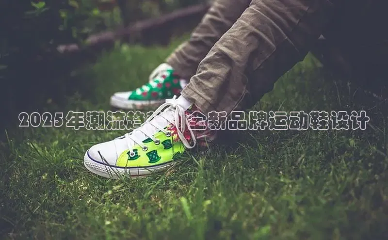 2025年潮流趋势：全新品牌运动鞋设计