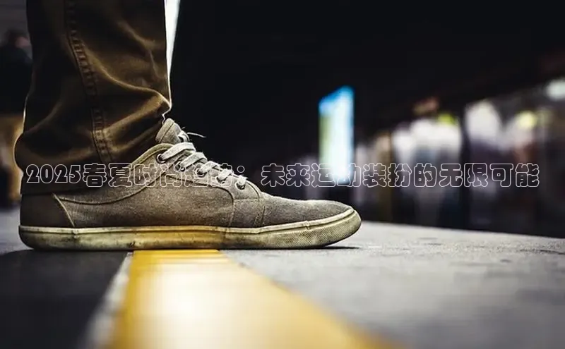 2025春夏时尚趋势：未来运动装扮的无限可能